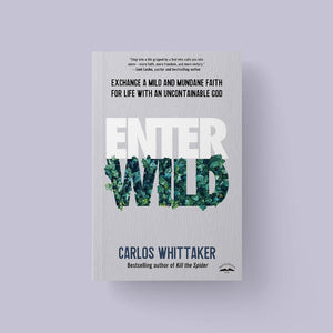 Enter Wild: Exchange a Mild and Mundane Faith for Life with an Uncontainable God - Carlos Whittaker
