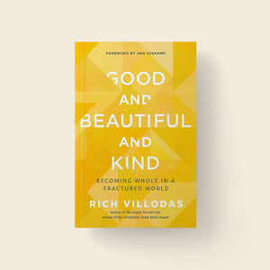 Good and Beautiful and Kind: Becoming Whole in a Fractured World - Rich Villodas