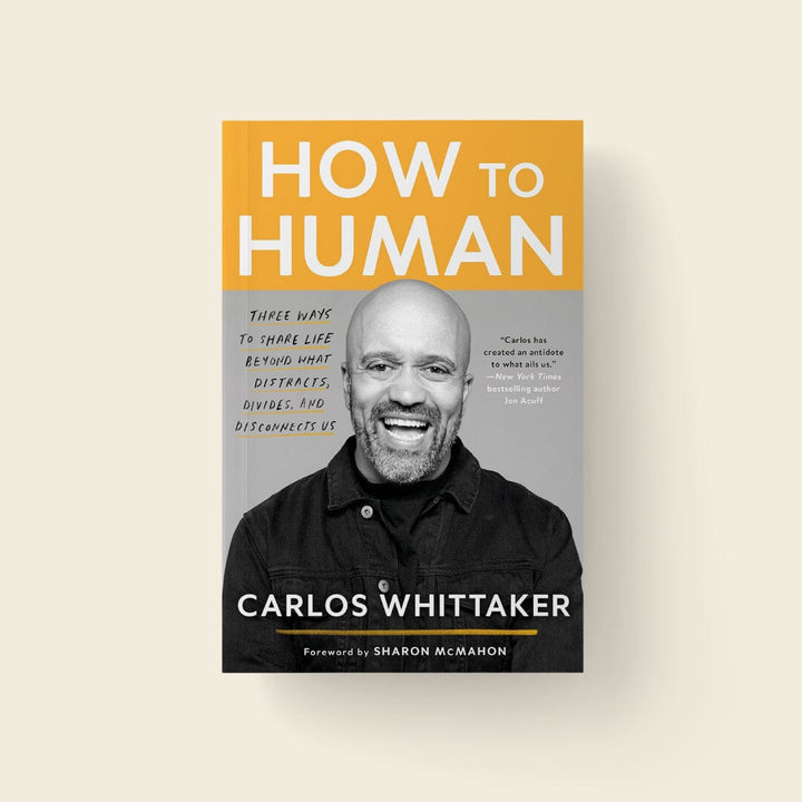 How to Human: Three Ways to Share Life Beyond What Distracts, Divides, and Disconnects - Carlos Whittaker