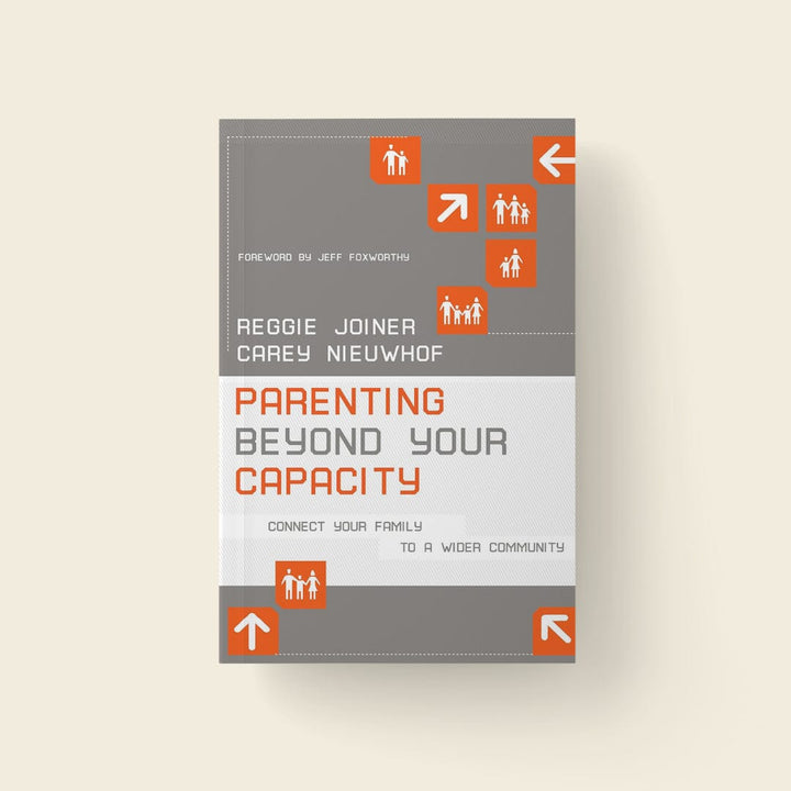 Parenting Beyond Your Capacity: Connect Your Family to a Wider Community (Authors: Reggie Joiner + Carey Nieuwhof)