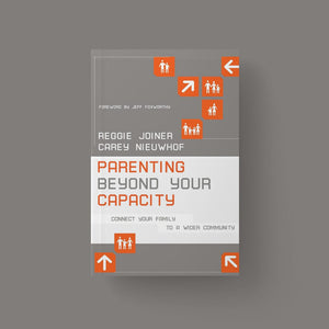 Parenting Beyond Your Capacity: Connect Your Family to a Wider Community (Authors: Reggie Joiner + Carey Nieuwhof)