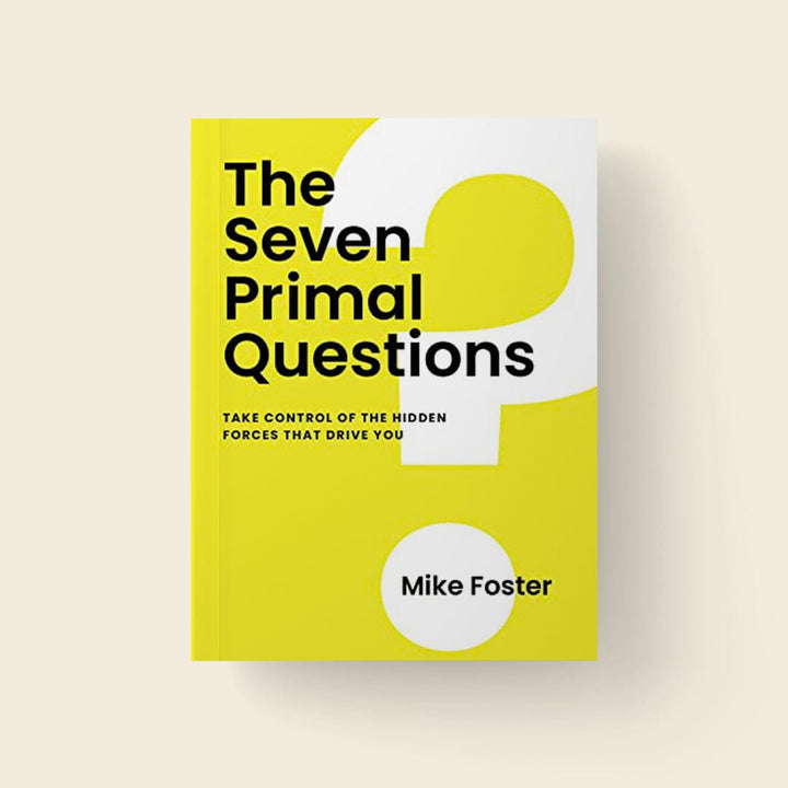 The Seven Primal Questions: Take Control of the Hidden Forces that Drive You - Mike Foster
