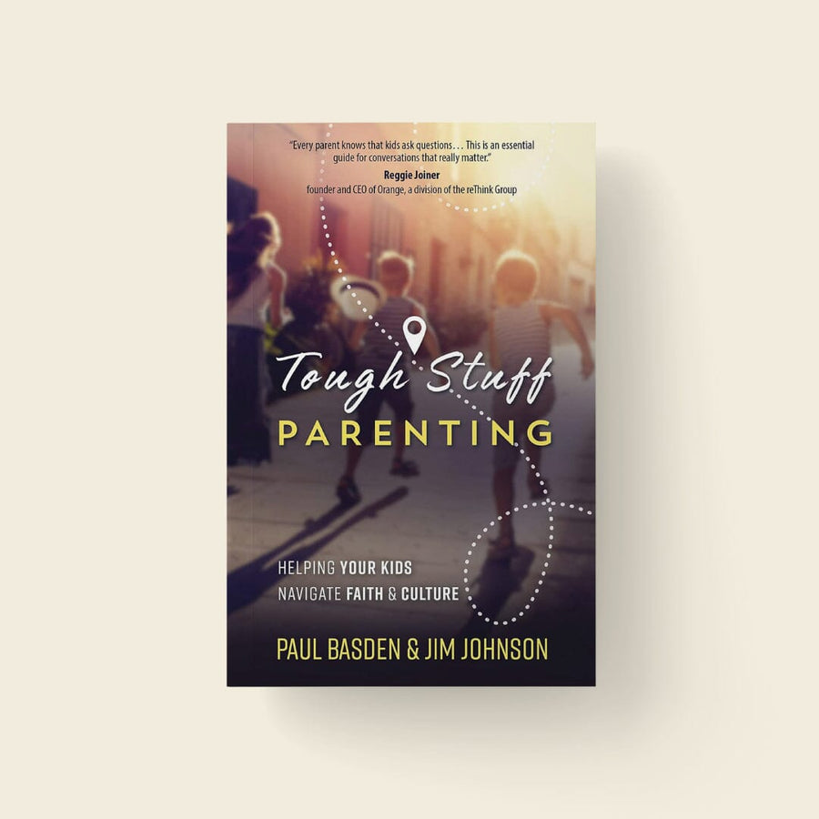 Tough Stuff Parenting: Helping Your Kids Navigate Faith and Culture (Authors: Paul Basden + Jim Johnson)