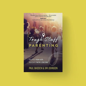 Tough Stuff Parenting: Helping Your Kids Navigate Faith and Culture (Authors: Paul Basden + Jim Johnson)