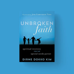 Unbroken Faith: Spiritual Recovery for the Special Needs Parent (Author: Diane Dokko Kim)