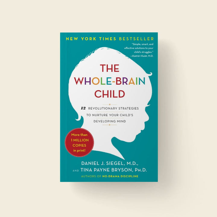 The Whole-Brain Child: 12 Revolutionary Strategies to Nurture Your Child's Developing Mind