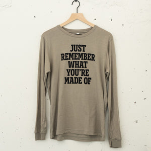 Just Remember What You're Made Of Long Sleeve T-Shirt