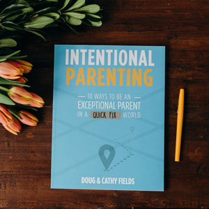 Intentional Parenting: 10 Ways To Be An Exceptional Parent In A Quick Fix World (Authors: Doug + Cathy Fields)