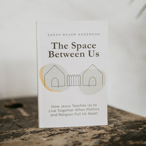 The Space Between Us: How Jesus Teaches Us to Live Together When Politics and Religion Pull Us Apart